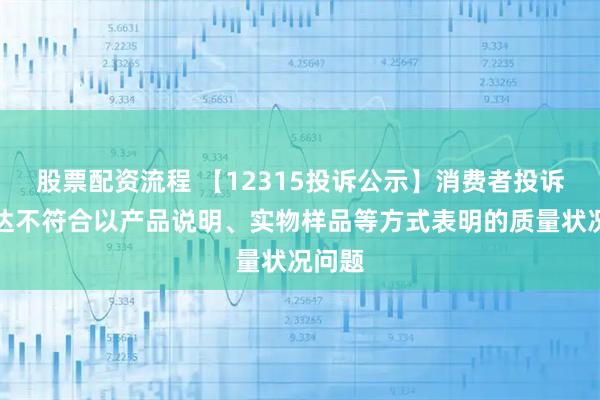 股票配资流程 【12315投诉公示】消费者投诉飞亚达不符合以产品说明、实物样品等方式表明的质量状况问题